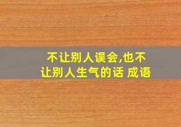 不让别人误会,也不让别人生气的话 成语